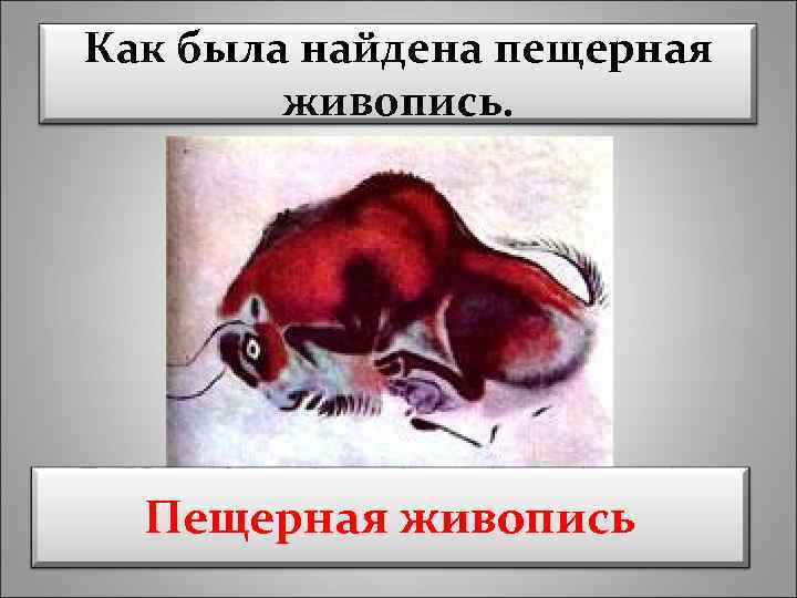 Как была найдена пещерная живопись. Пещерная живопись 