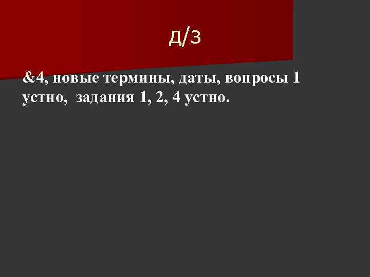 д/з &4, новые термины, даты, вопросы 1 устно, задания 1, 2, 4 устно. 