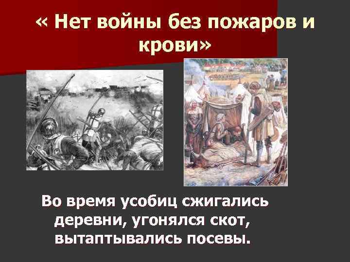  « Нет войны без пожаров и крови» Во время усобиц сжигались деревни, угонялся