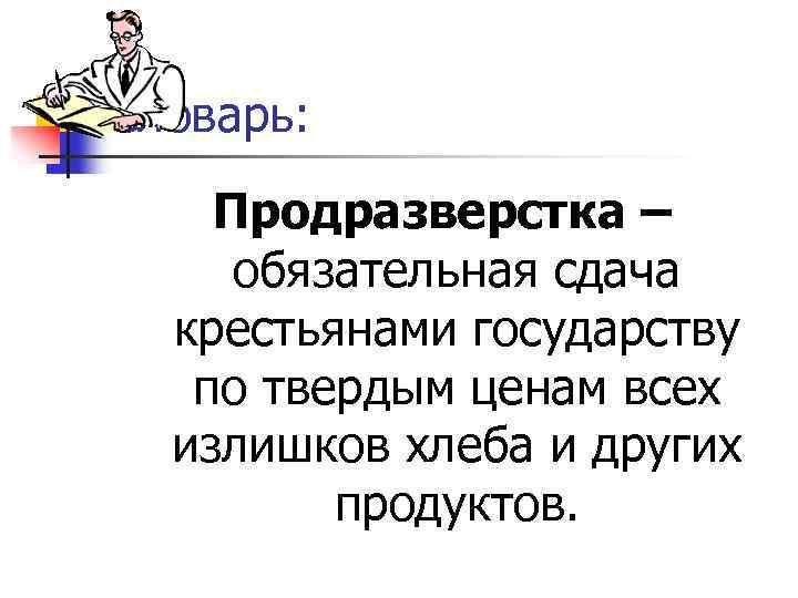 Словарь: Продразверстка – обязательная сдача крестьянами государству по твердым ценам всех излишков хлеба и