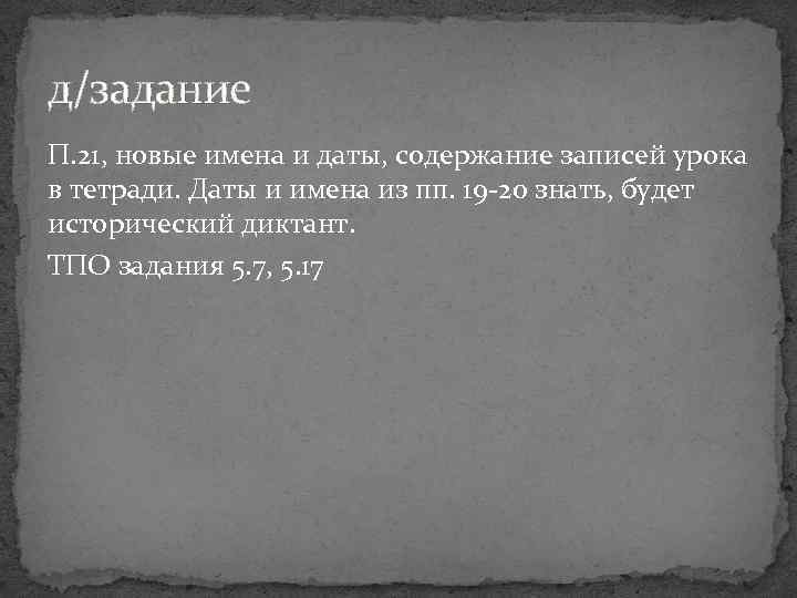 д/задание П. 21, новые имена и даты, содержание записей урока в тетради. Даты и