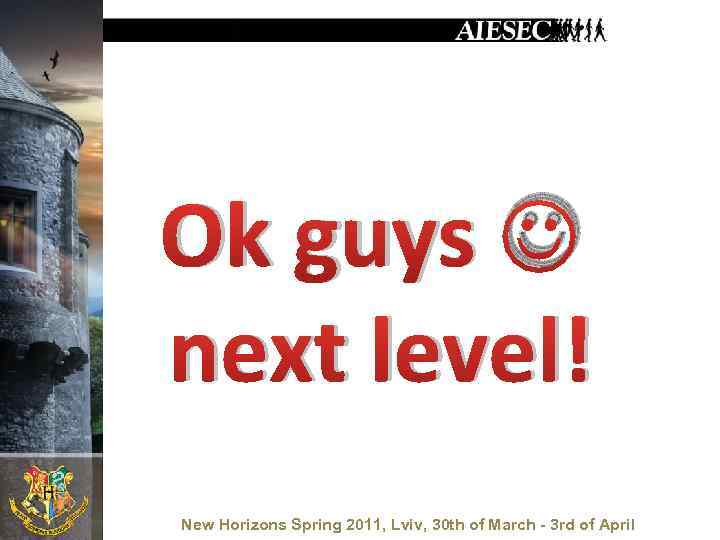 Ok guys next level! New Horizons Spring 2011, Lviv, 30 th of March -