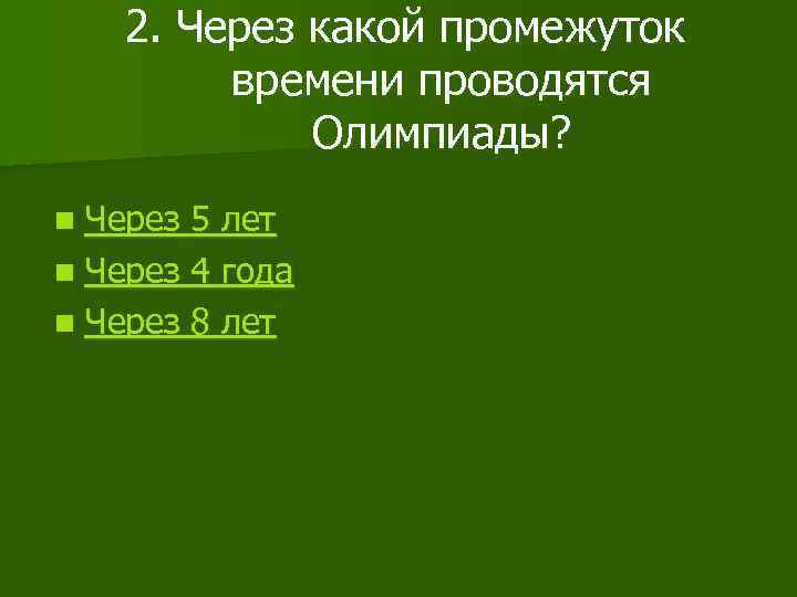 2. Через какой промежуток времени проводятся Олимпиады? n Через 5 лет n Через 4