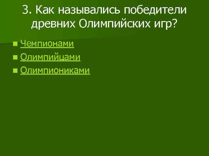 3. Как назывались победители древних Олимпийских игр? n Чемпионами n Олимпийцами n Олимпиониками 