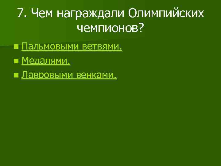 7. Чем награждали Олимпийских чемпионов? n Пальмовыми ветвями. n Медалями. n Лавровыми венками. 