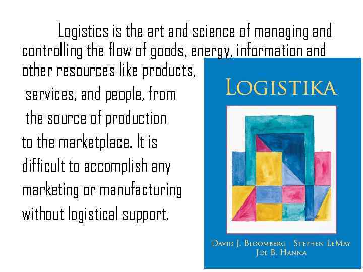 Logistics is the art and science of managing and controlling the flow of goods,