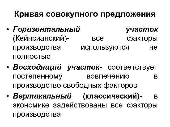 Кривая совокупного предложения • Горизонтальный участок (Кейнсианский)все факторы производства используются не полностью • Восходящий