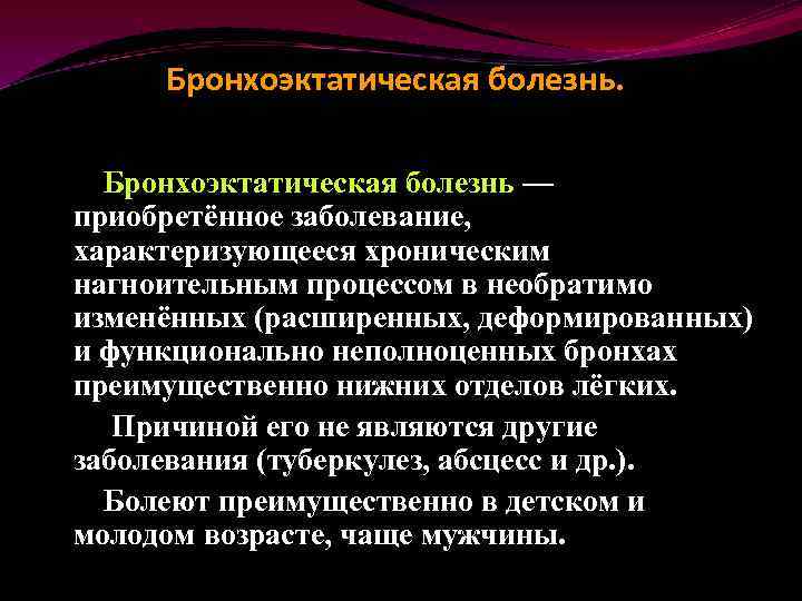 Бронхоэктатическая болезнь — приобретённое заболевание, характеризующееся хроническим нагноительным процессом в необратимо изменённых (расширенных, деформированных)