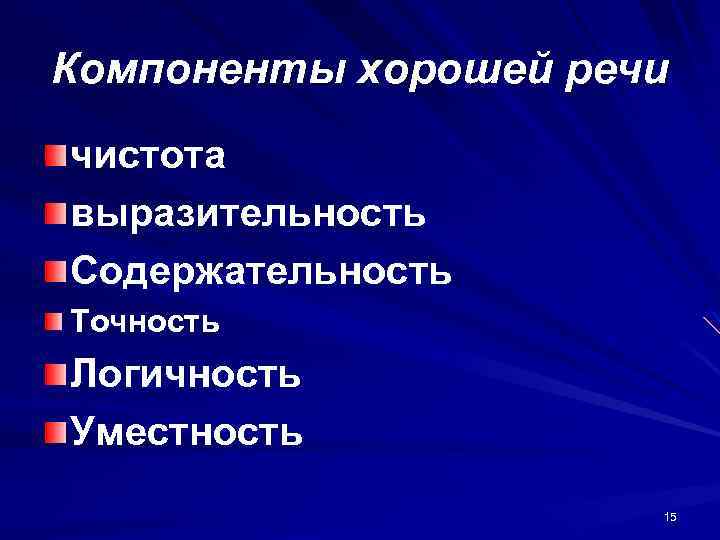 Компоненты хорошей речи чистота выразительность Содержательность Точность Логичность Уместность 15 