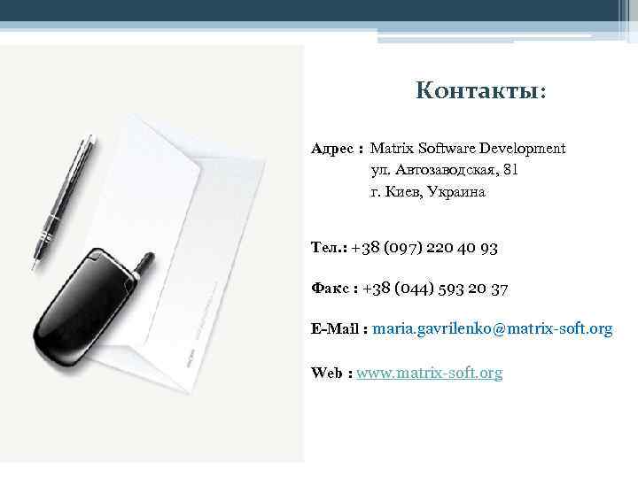 Контакты: Адрес : Matrix Software Development ул. Автозаводская, 81 г. Киев, Украина Тел. :