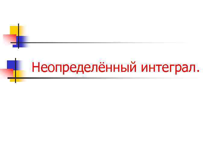 Неопределённый интеграл. 