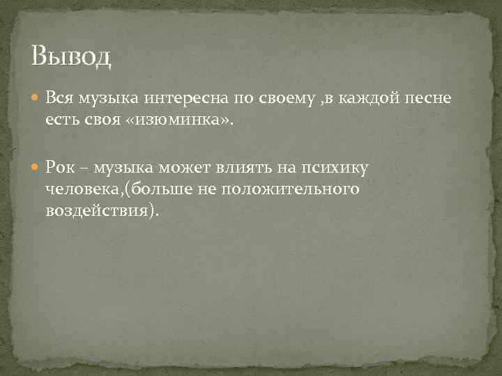 Вывод Вся музыка интересна по своему , в каждой песне есть своя «изюминка» .