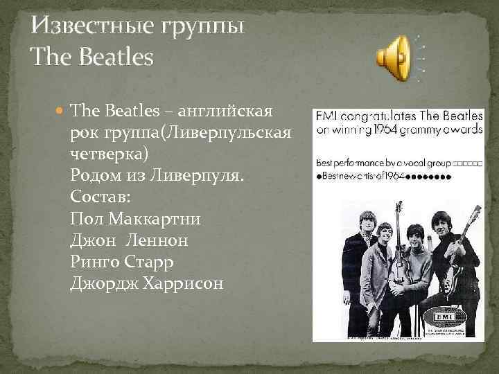 Известные группы The Beatles – английская рок группа(Ливерпульская четверка) Родом из Ливерпуля. Состав: Пол