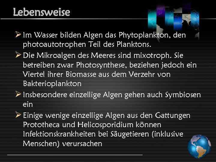 Lebensweise Ø Im Wasser bilden Algen das Phytoplankton, den photoautotrophen Teil des Planktons. Ø