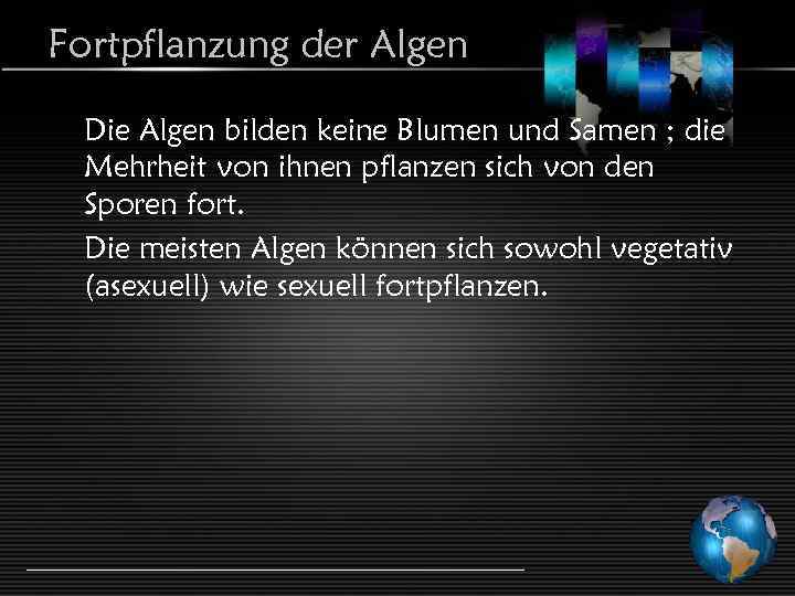 Fortpflanzung der Algen Die Algen bilden keine Blumen und Samen ; die Mehrheit von