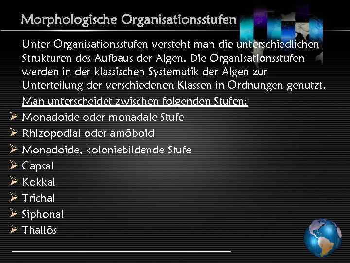 Morphologische Organisationsstufen Unter Organisationsstufen versteht man die unterschiedlichen Strukturen des Aufbaus der Algen. Die