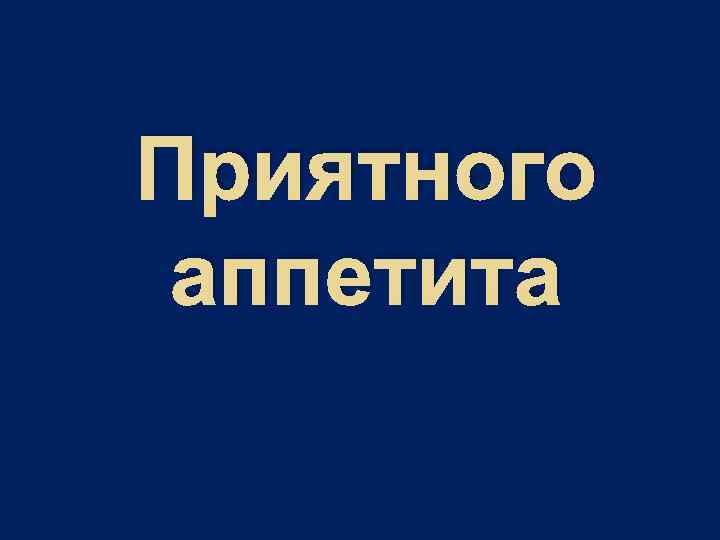 Приятного аппетита 