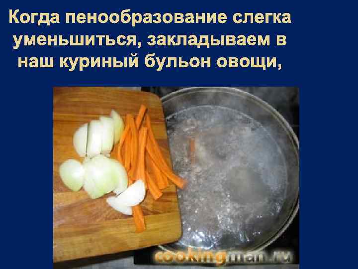 Когда пенообразование слегка уменьшиться, закладываем в наш куриный бульон овощи, 