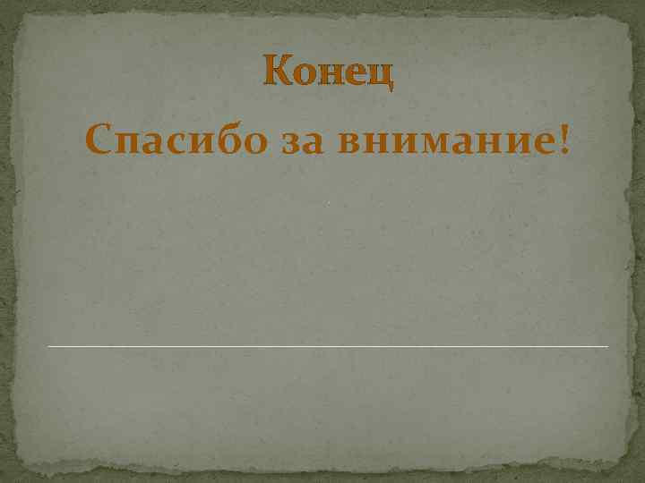 Конец Спасибо за внимание!. 