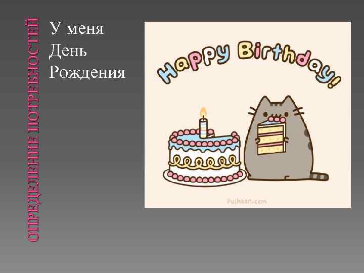 ОПРЕДЕЛЕНИЕ ПОТРЕБНОСТЕЙ У меня День Рождения 