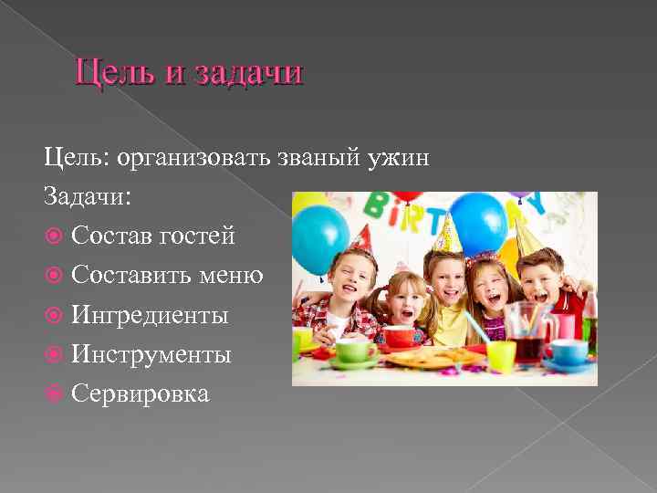 Цель и задачи Цель: организовать званый ужин Задачи: Состав гостей Составить меню Ингредиенты Инструменты