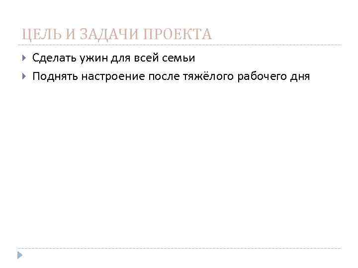 ЦЕЛЬ И ЗАДАЧИ ПРОЕКТА Сделать ужин для всей семьи Поднять настроение после тяжёлого рабочего