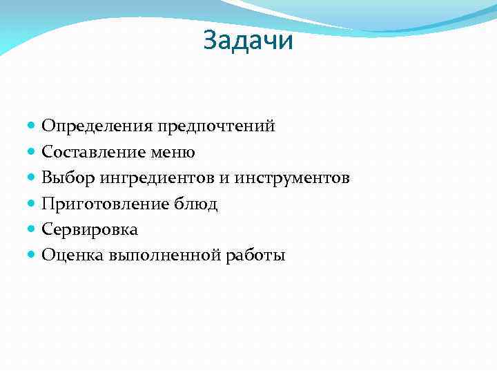 Задачи Определения предпочтений Составление меню Выбор ингредиентов и инструментов Приготовление блюд Сервировка Оценка выполненной