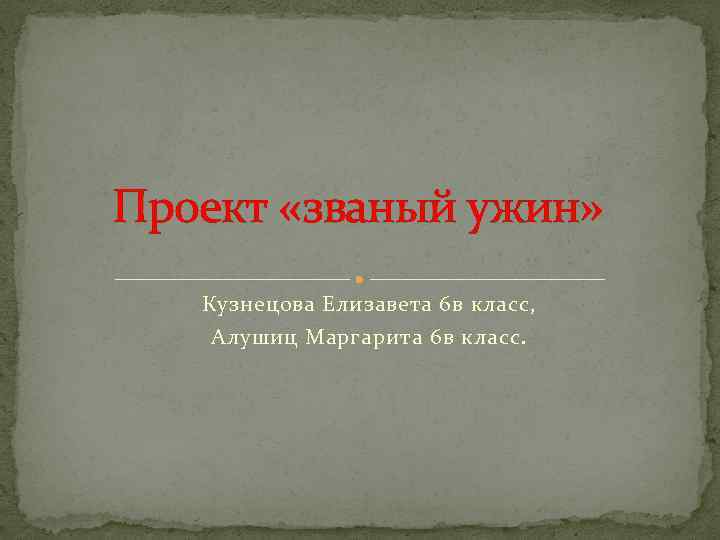 Проект «званый ужин» Кузнецова Елизавета 6 в класс, Алушиц Маргарита 6 в класс. 