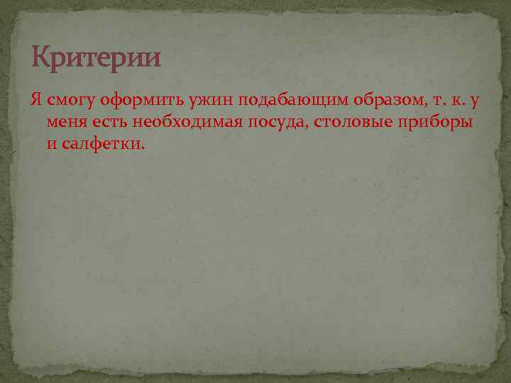 Критерии Я смогу оформить ужин подабающим образом, т. к. у меня есть необходимая посуда,