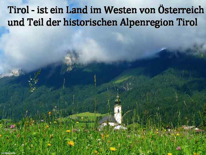 Tirol - ist ein Land im Westen von Österreich und Teil der historischen Alpenregion