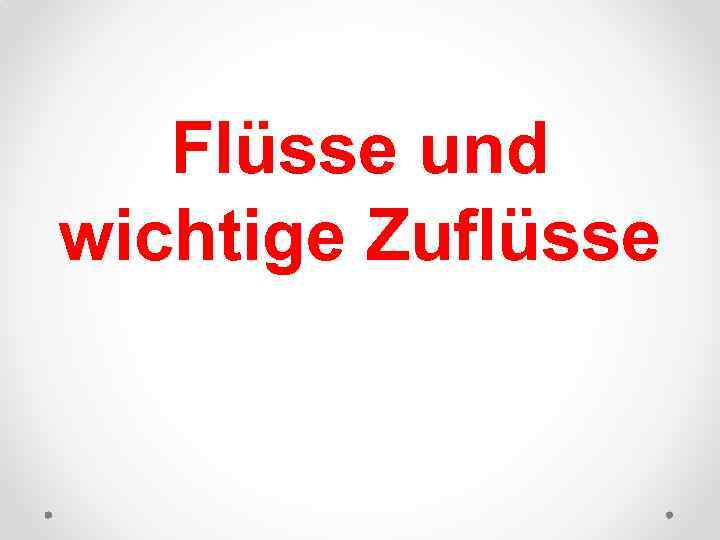 Flüsse und wichtige Zuflüsse 