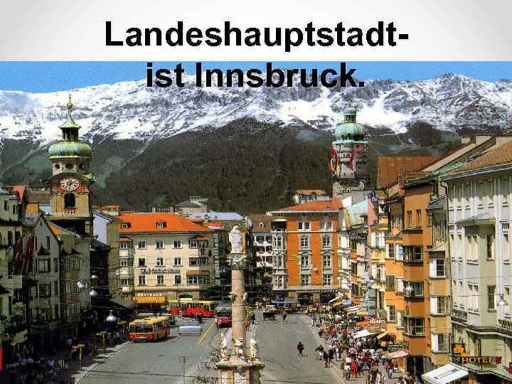Landeshauptstadtist Innsbruck. 
