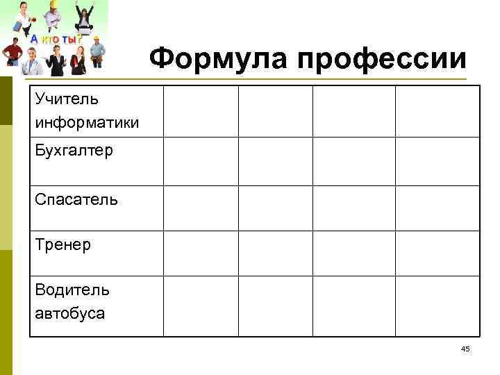 Формула профессии Учитель информатики Бухгалтер Спасатель Тренер Водитель автобуса 45 