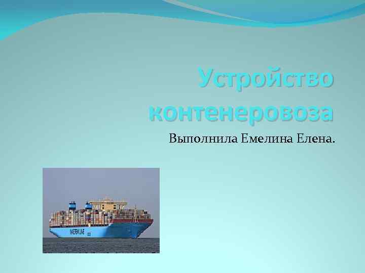 Устройство контенеровоза Выполнила Емелина Елена. 