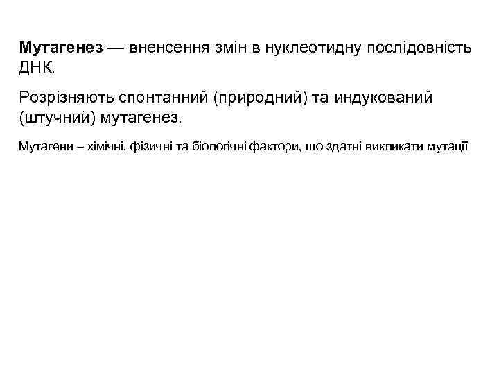 Мутагенез — вненсення змін в нуклеотидну послідовність ДНК. Розрізняють спонтанний (природний) та индукований (штучний)