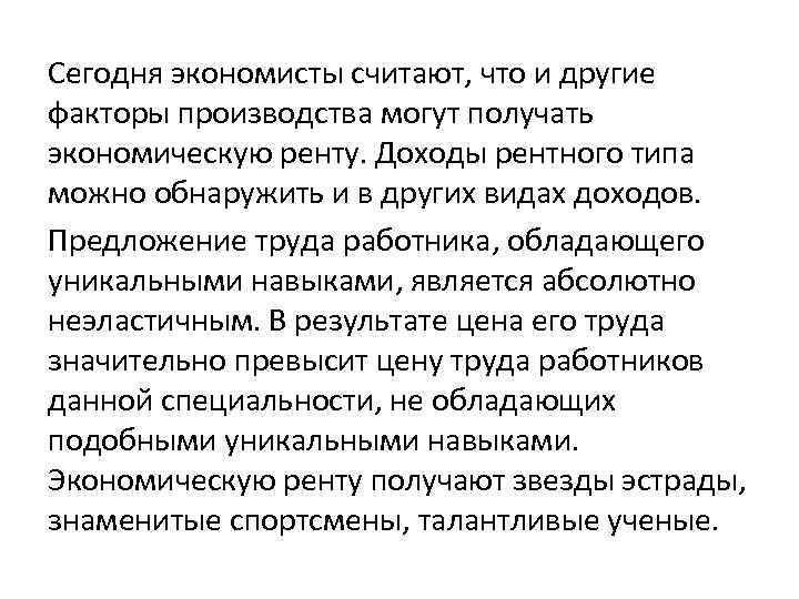 Сегодня экономисты считают, что и другие факторы производства могут получать экономическую ренту. Доходы рентного
