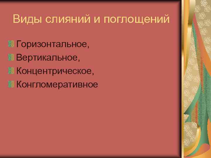 Виды слияний и поглощений Горизонтальное, Вертикальное, Концентрическое, Конгломеративное 