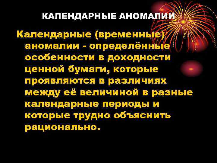 КАЛЕНДАРНЫЕ АНОМАЛИИ Календарные (временные) аномалии - определённые особенности в доходности ценной бумаги, которые проявляются