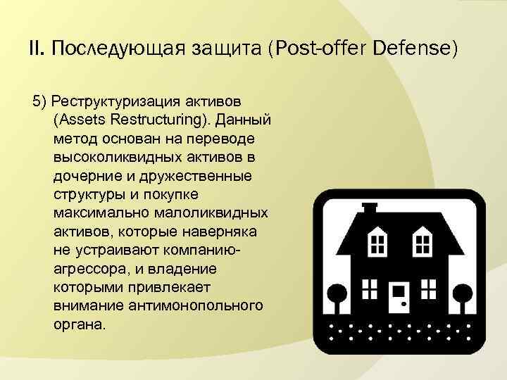 II. Последующая защита (Post-offer Defense) 5) Реструктуризация активов (Assets Restructuring). Данный метод основан на