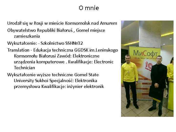 О mnie Urodził się w Rosji w mieście Komsomolsk nad Amurem Obywatelstwo Republiki Białoruś