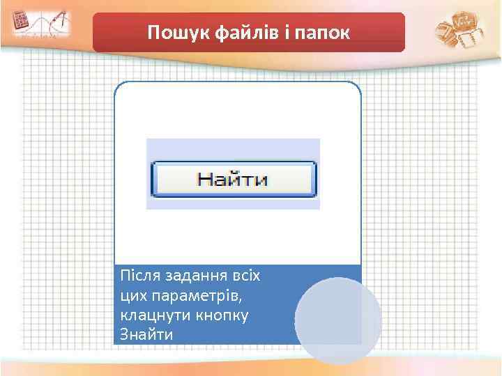 Пошук файлів і папок Після задання всіх цих параметрів, клацнути кнопку Знайти 