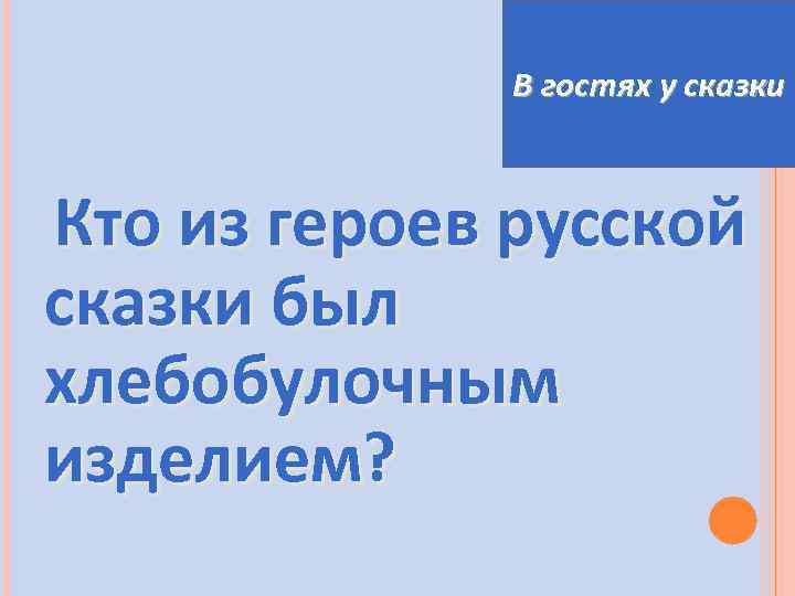 В гостях у сказки Кто из героев русской сказки был хлебобулочным изделием? 