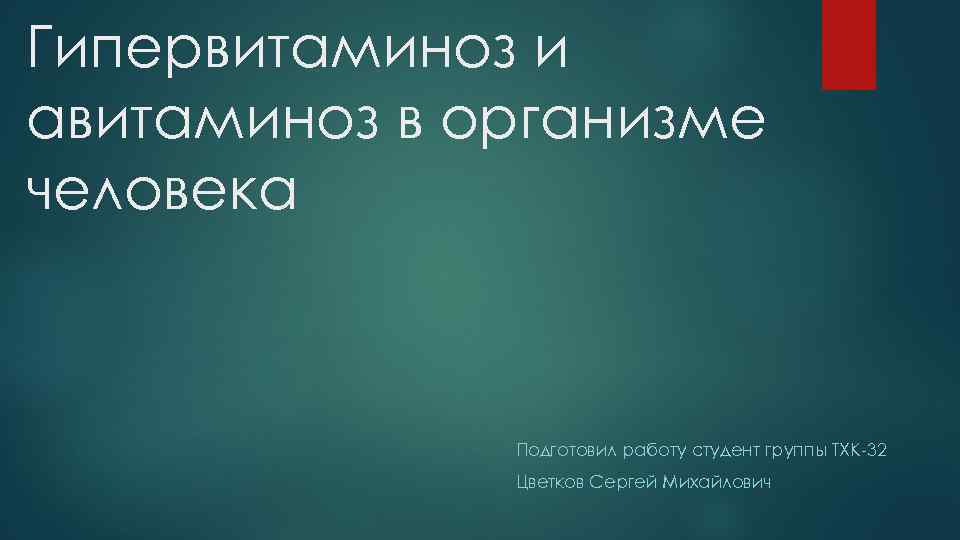 Гипервитаминоз и авитаминоз в организме человека Подготовил работу студент группы ТХК-32 Цветков Сергей Михайлович