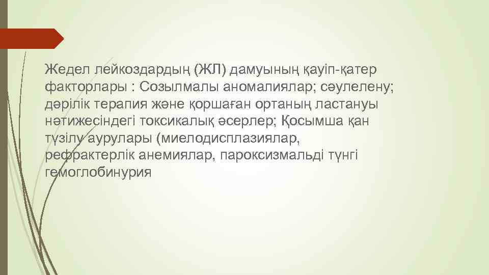 Жедел лейкоздардың (ЖЛ) дамуының қауіп-қатер факторлары : Созылмалы аномалиялар; сәулелену; дәрілік терапия және қоршаған