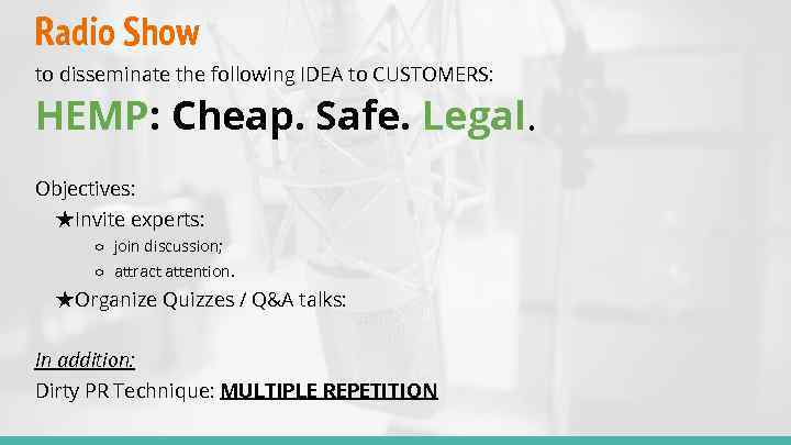 Radio Show to disseminate the following IDEA to CUSTOMERS: HEMP: Cheap. Safe. Legal. Objectives: