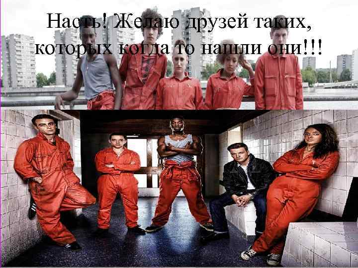 Насть! Желаю друзей таких, которых когда то нашли они!!! 