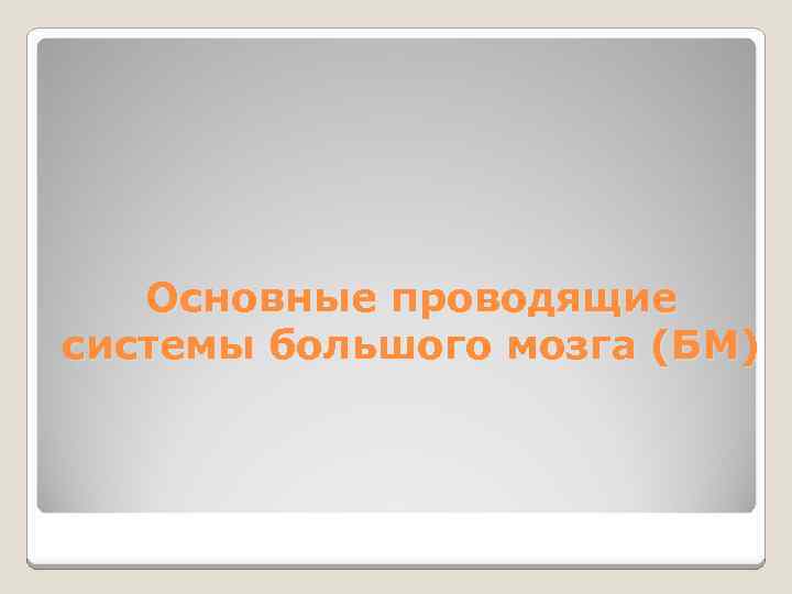 Основные проводящие системы большого мозга (БМ) 