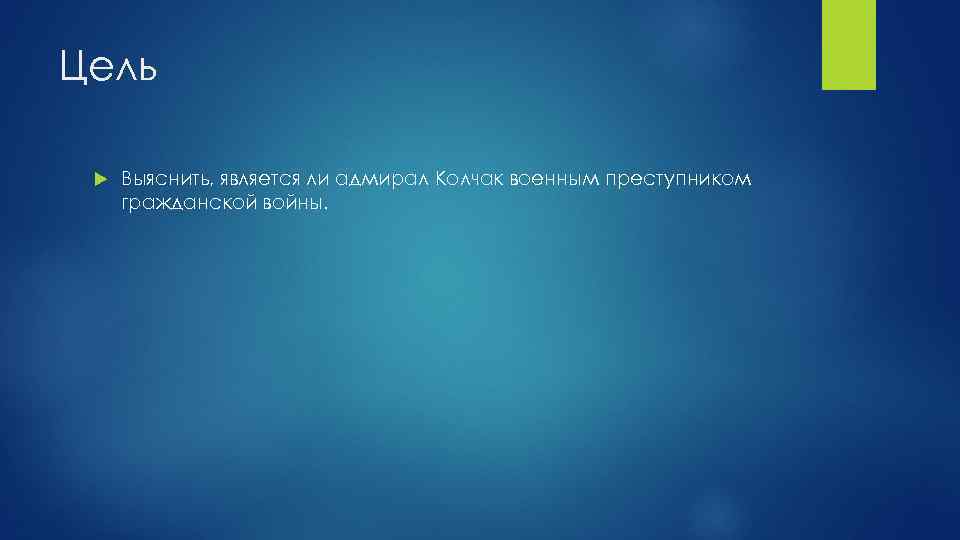 Цель Выяснить, является ли адмирал Колчак военным преступником гражданской войны. 