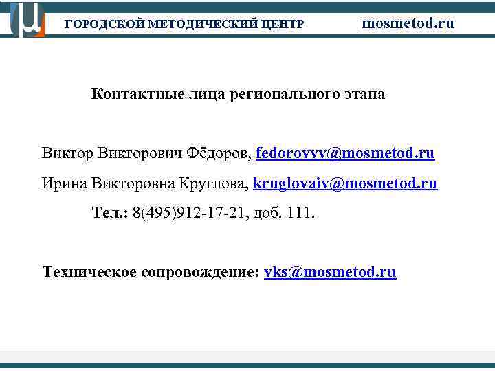 ГОРОДСКОЙ МЕТОДИЧЕСКИЙ ЦЕНТР mosmetod. ru Контактные лица регионального этапа Викторович Фёдоров, fedorovvv@mosmetod. ru Ирина