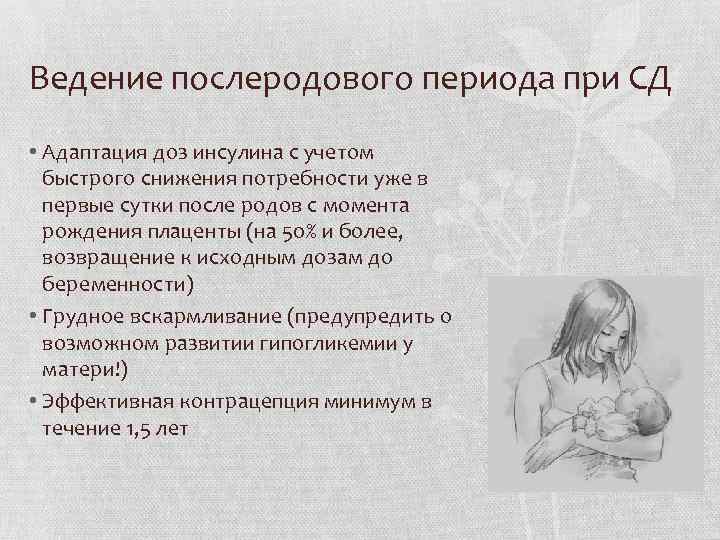 Ведение послеродового периода при СД • Адаптация доз инсулина с учетом быстрого снижения потребности